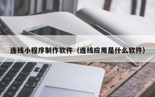 菏泽连线小程序制作软件（连线应用是什么软件）