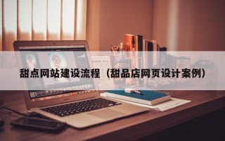 菏泽甜点网站建设流程（甜品店网页设计案例）