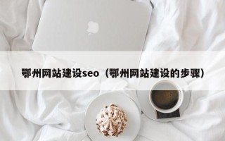 菏泽鄂州网站建设seo（鄂州网站建设的步骤）