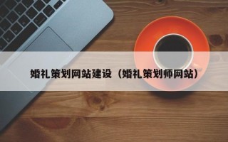 菏泽婚礼策划网站建设（婚礼策划师网站）