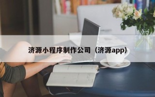 菏泽济源小程序制作公司（济源app）